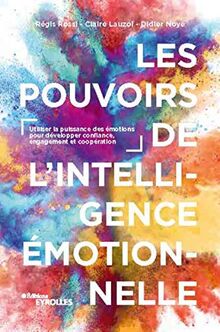 Les pouvoirs de l'intelligence émotionnelle : utiliser la puissance des émotions pour développer confiance, engagement et coopération