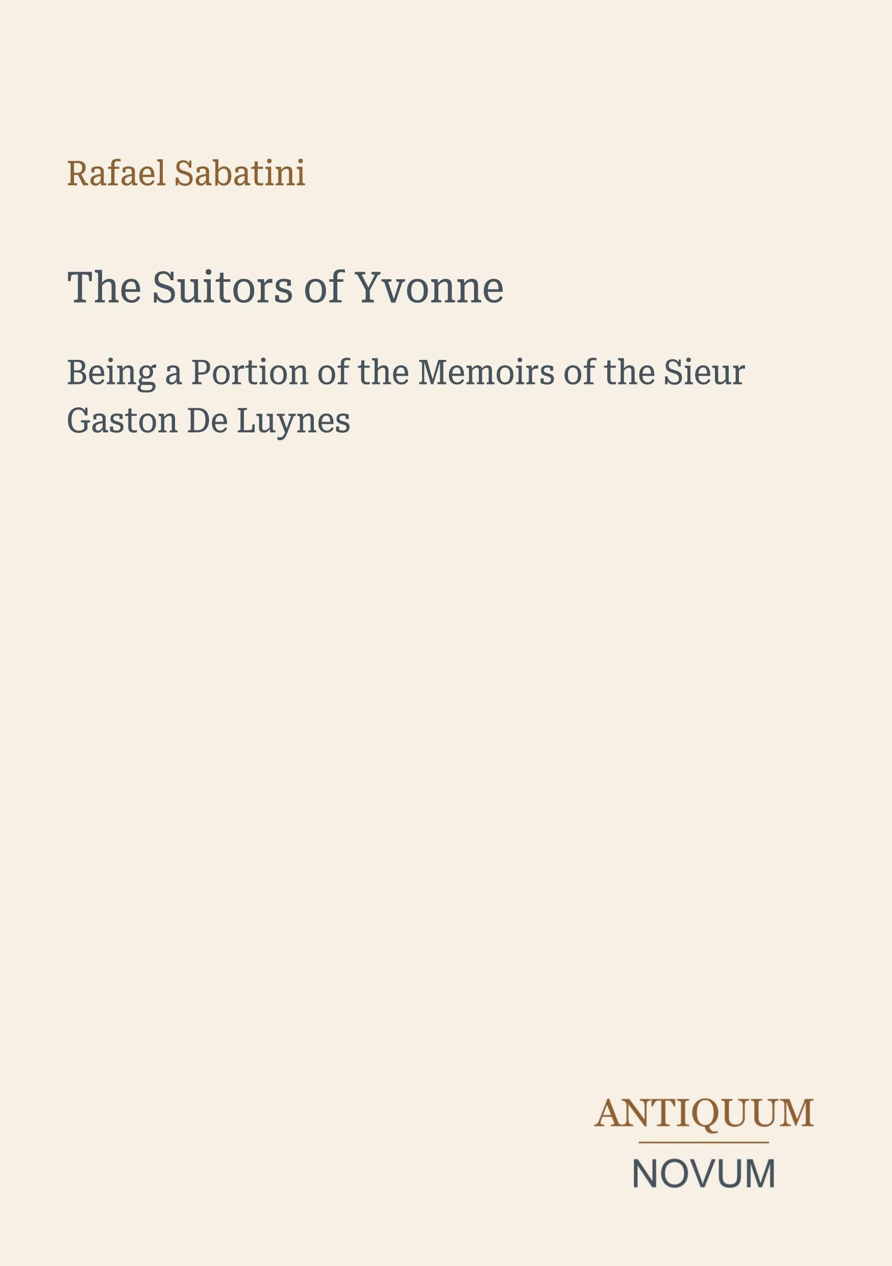 The Suitors of Yvonne: Being a Portion of the Memoirs of the Sieur Gaston De Luynes