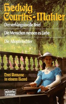 Der verhängnisvolle Brief / Die Menschen nennen es Liebe / Die Adoptivtochter. Drei Romane in einem Band.