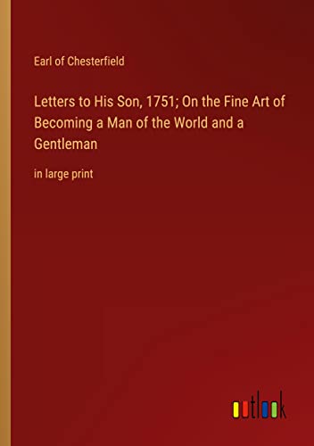 Letters to His Son, 1751; On the Fine Art of Becoming a Man of the World and a Gentleman: in large print