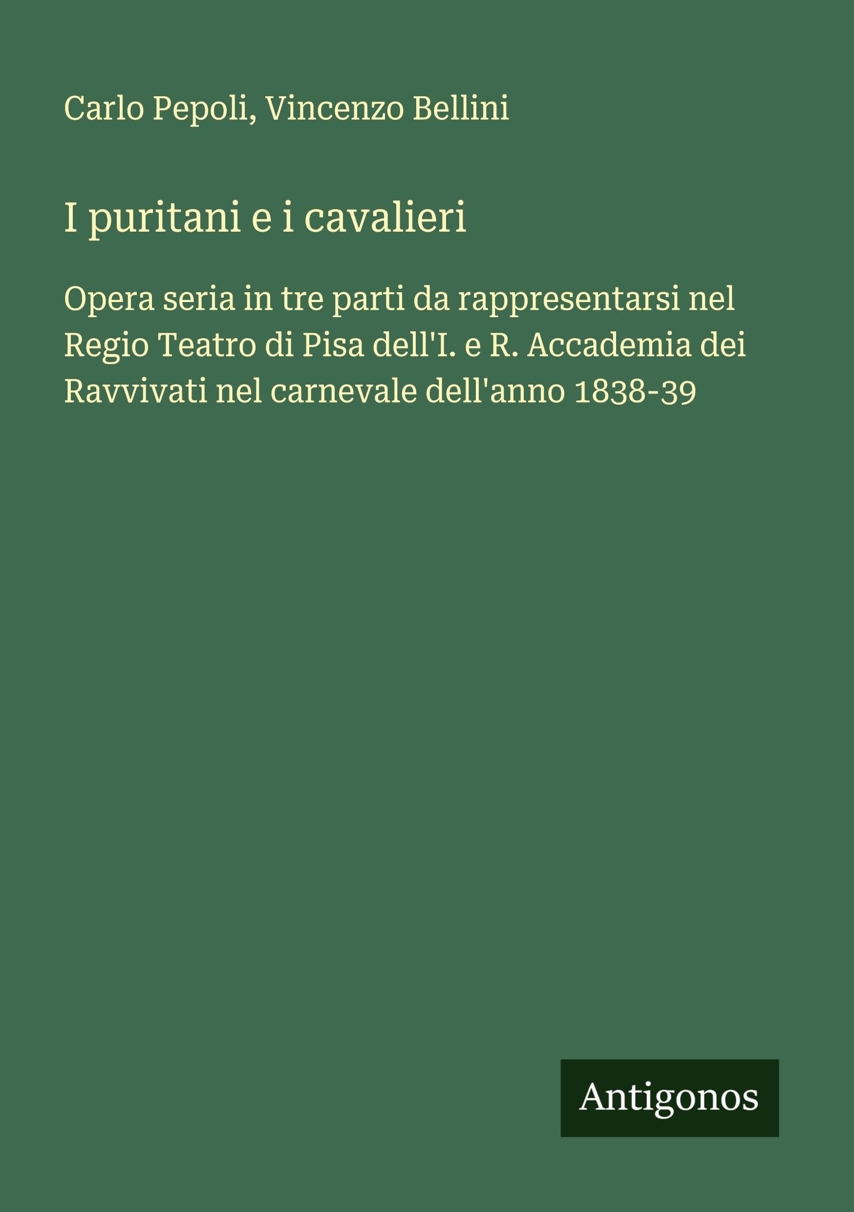 I puritani e i cavalieri: Opera seria in tre parti da rappresentarsi nel Regio Teatro di Pisa dell'I. e R. Accademia dei Ravvivati nel carnevale dell'anno 1838-39
