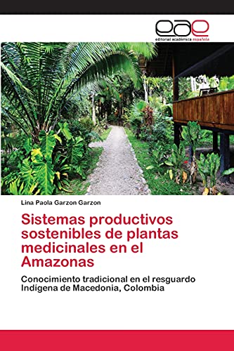 Sistemas productivos sostenibles de plantas medicinales en el Amazonas: Conocimiento tradicional en el resguardo Indígena de Macedonia, Colombia