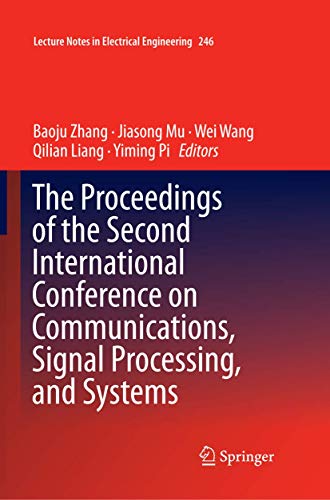 The Proceedings of the Second International Conference on Communications, Signal Processing, and Systems (Lecture Notes in Electrical Engineering, 246, Band 246)
