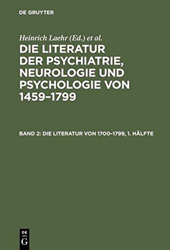 Die Literatur von 1700–1799: Erste und zweite Hälfte (Die Literatur der Psychiatrie, Neurologie und Psychologie von 1459–1799)