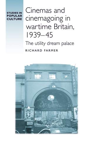 Cinemas and Cinemagoing in Wartime Britain, 1939-45: The Utility Dream Palace (Studies in Popular Culture)