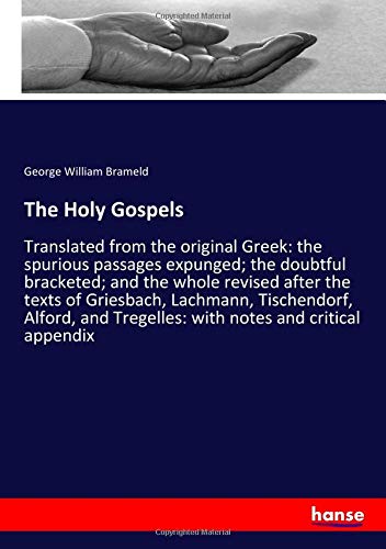 The Holy Gospels: Translated from the original Greek: the spurious passages expunged; the doubtful bracketed; and the whole revised after the texts of ... Tregelles: with notes and critical appendix