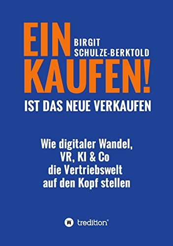 EINKAUFEN IST DAS NEUE VERKAUFEN!: Wie digitaler Wandel, VR, KI & Co die Vertriebswelt auf den Kopf stellen