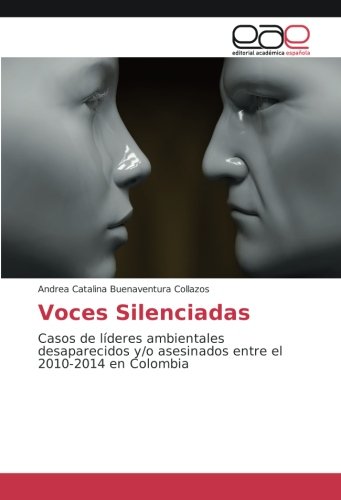 Voces Silenciadas: Casos de líderes ambientales desaparecidos y/o asesinados entre el 2010-2014 en Colombia