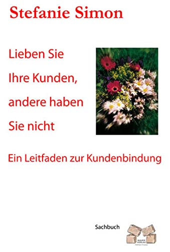 Lieben Sie ihre Kunden, andere haben Sie nicht: Ein Leitfaden zur Kundenbindung