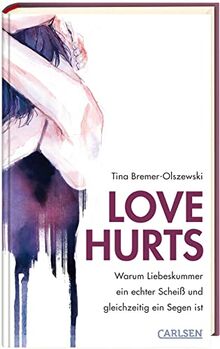 Love hurts. Warum Liebeskummer ein echter Scheiß und gleichzeitig ein Segen ist: Ratgeber für junge Erwachsene