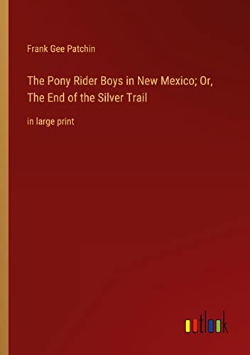 The Pony Rider Boys in New Mexico; Or, The End of the Silver Trail: in large print