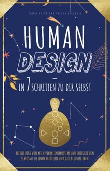 Human Design – in 7 Schritten zu Dir selbst: Befreie Dich von alten Verhaltensmustern und entdecke den Schlüssel zu einem erfüllten und glücklichen Leben