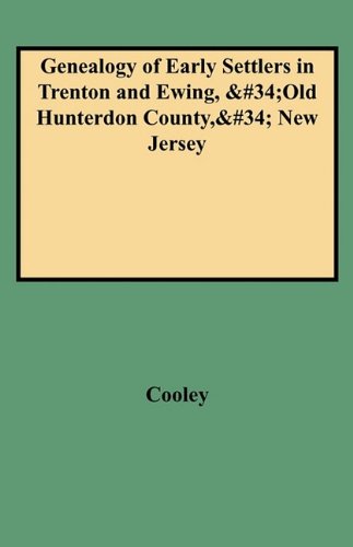 Genealogy of Early Settlers in Trenton and Ewing, Old Hunterdon County, New Jersey