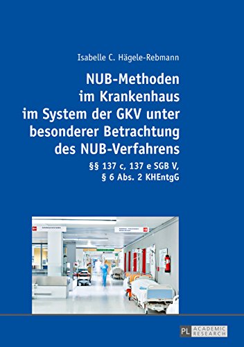 NUB-Methoden im Krankenhaus im System der GKV unter besonderer Betrachtung des NUB-Verfahrens: §§ 137 c, 137 e SGB V, § 6 Abs. 2 KHEntgG