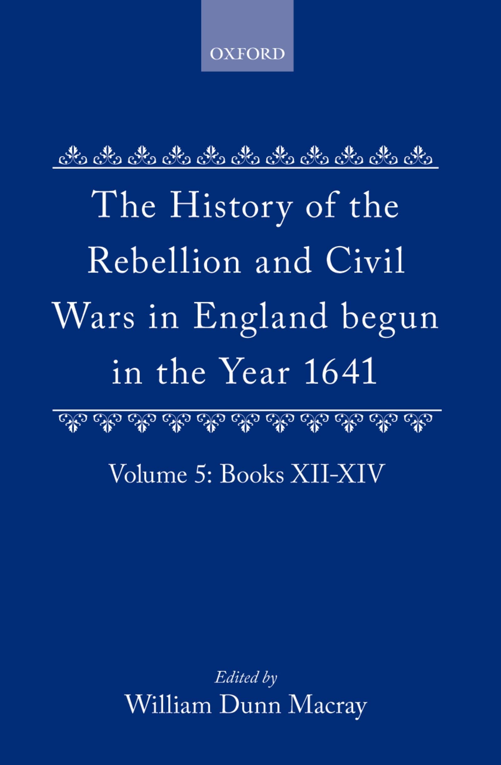 The History of the Rebellion and Civil Wars in England Begun in the Year 1641: Volume V (History of the Rebellion & Civil Wars in England Begun in th)
