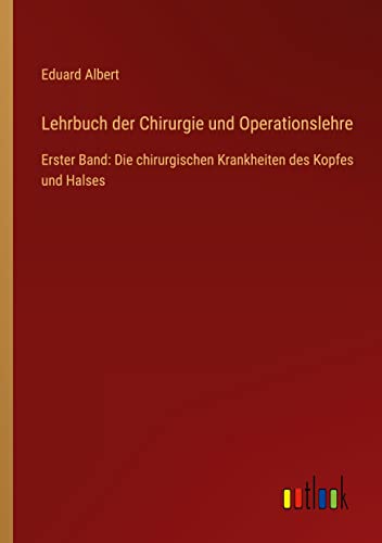 Lehrbuch der Chirurgie und Operationslehre: Erster Band: Die chirurgischen Krankheiten des Kopfes und Halses