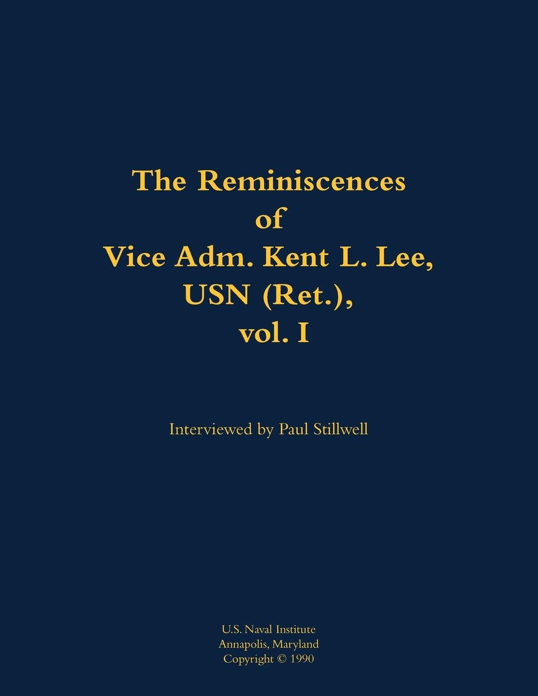 The Reminiscences of Vice Adm. Kent L. Lee, USN (Ret.), vol. I: 1923-2017