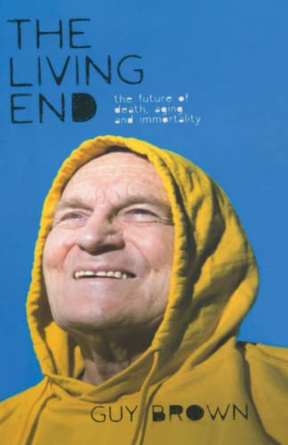 The Living End: The New Sciences of Death, Ageing and Immortality (Macmillan Science)