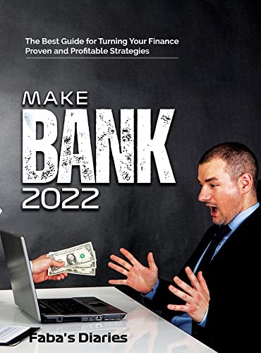 MAKE BANK 2022: The Best Guide for Turning Your Finance Using Proven and Profitable Strategies