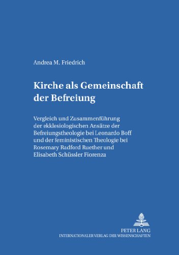 Kirche als Gemeinschaft der Befreiung: Vergleich und Zusammenführung der ekklesiologischen Ansätze der Befreiungstheologie bei Leonardo Boff und der ... Fiorenza (Bamberger Theologische Studien)