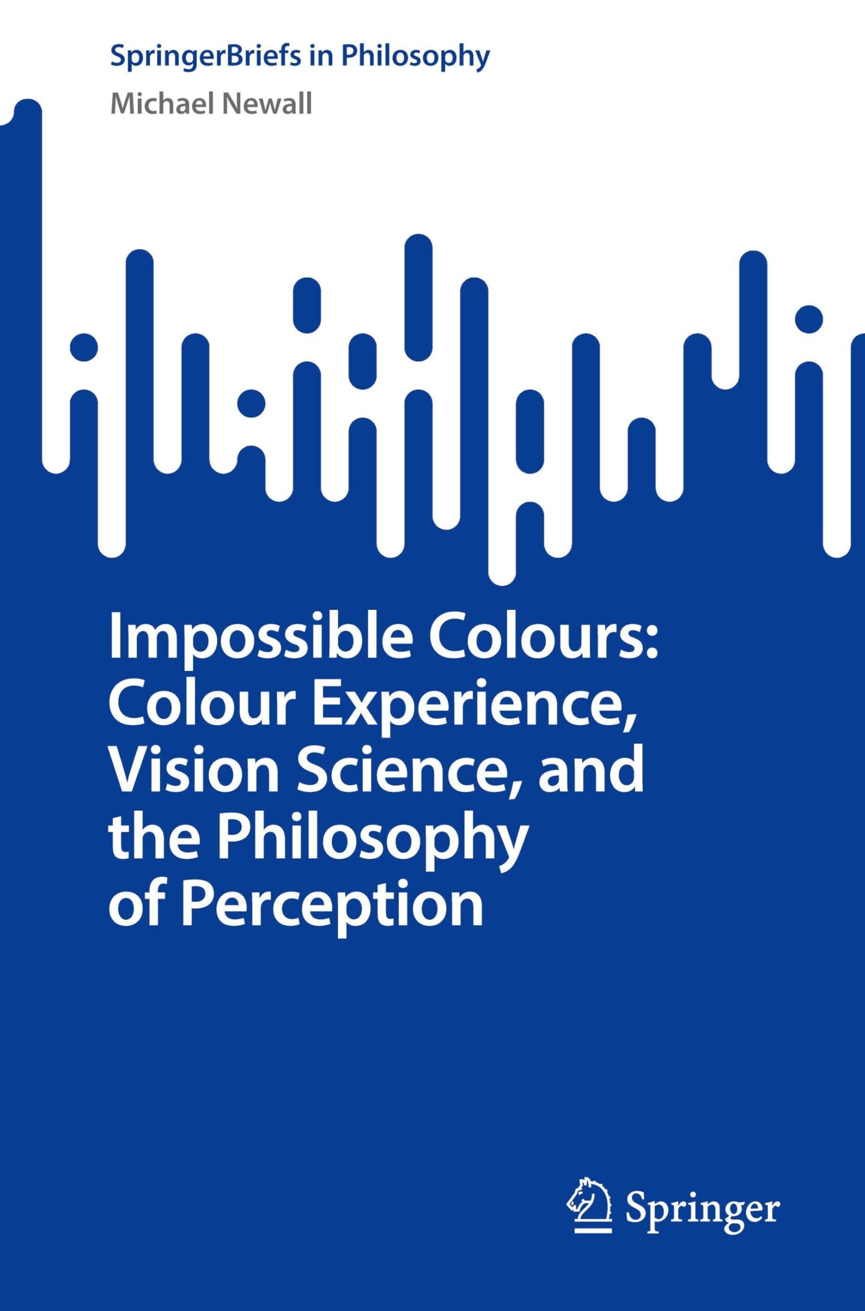 Impossible Colours: Colour Experience, Vision Science, and the Philosophy of Perception (SpringerBriefs in Philosophy)