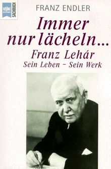 Immer nur lächeln. Franz Lehar. Sein Leben - Sein Werk. von Endler, Franz | Buch | Zustand gut