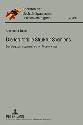 Die territoriale Struktur Spaniens: Der Weg zum asymmetrischen Föderalismus (Schriften der Deutsch-Spanischen Juristenvereinigung)
