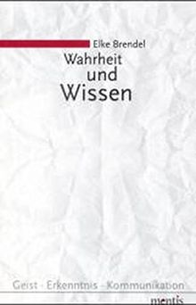 Wahrheit und Wissen (Geist - Erkenntnis - Kommunikation)