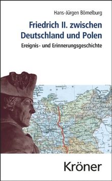 Friedrich II. zwischen Deutschland und Polen: Ereignis- und Erinnerungsgeschichte