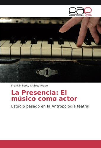 La Presencia: El músico como actor: Estudio basado en la Antropología teatral