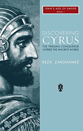 Reza Zaghamee Discovering Cyrus, The Persian Conqueror Astride The Ancient World (1)