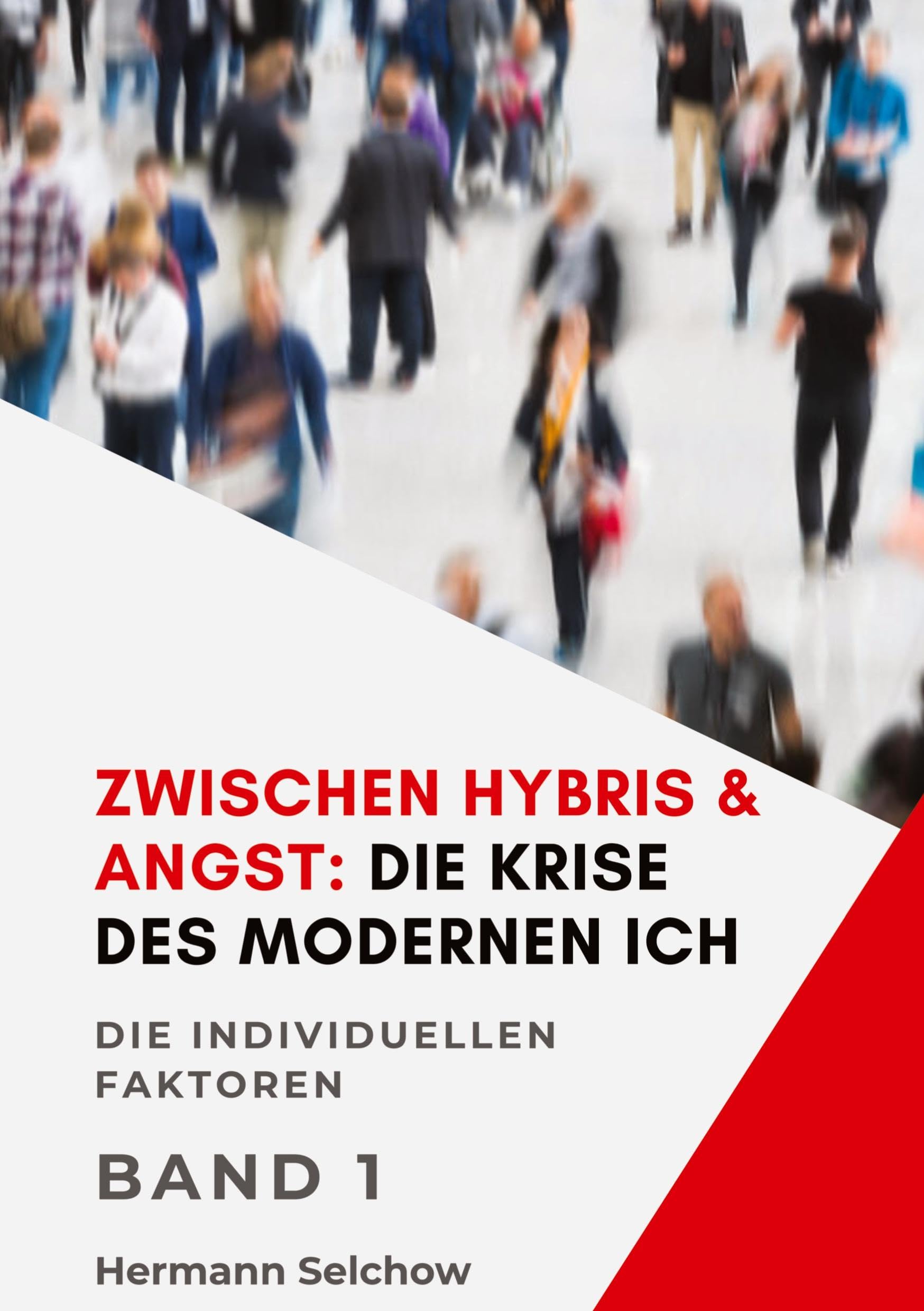 Zwischen Hybris & Angst: Die Krise des modernen Ich Band I: Die individuellen Faktoren (Die Krise des modernen Ich -Eb)