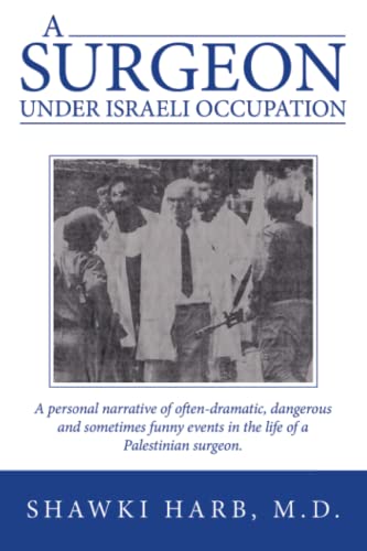 A SURGEON UNDER ISRAELI OCCUPATION: A personal narrative of often-dramatic, dangerous and sometimes funny events in the life of a Palestinian surgeon.