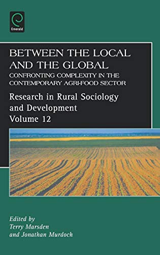 Between the Local and the Global: Confronting Complexity in the Contemporary Agri-Food Sector (Research in Rural Sociology & Development) (RESEARCH IN RURAL SOCIOLOGY AND DEVELOPMENT, Band 12)