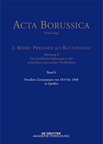 Acta Borussica - Neue Folge. Preußen als Kulturstaat. Der preußische Kulturstaat in der politischen und sozialen Wirklichkeit: Preußens Zensurpraxis von 1819 bis 1848 in Quellen