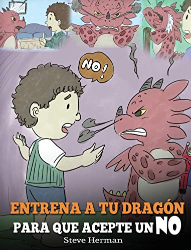 Entrena a Tu Dragón para que Acepte un NO: (Train Your Dragon To Accept NO) Un adorable cuento infantil para enseñar a los niños sobre el Manejo de ... y el Enojo. (My Dragon Books Español, Band 7)