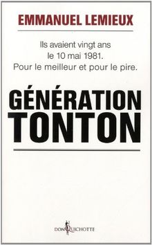 Génération Tonton : ils avaient vingt ans le 10 mai 1981 : pour le meilleur et pour le pire