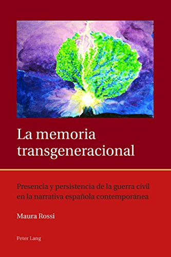 La memoria transgeneracional: Presencia y persistencia de la guerra civil en la narrativa española contemporánea (Iberian and Latin American Studies: The Arts, Literature, an)