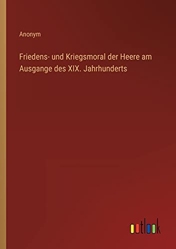 Friedens- und Kriegsmoral der Heere am Ausgange des XIX. Jahrhunderts