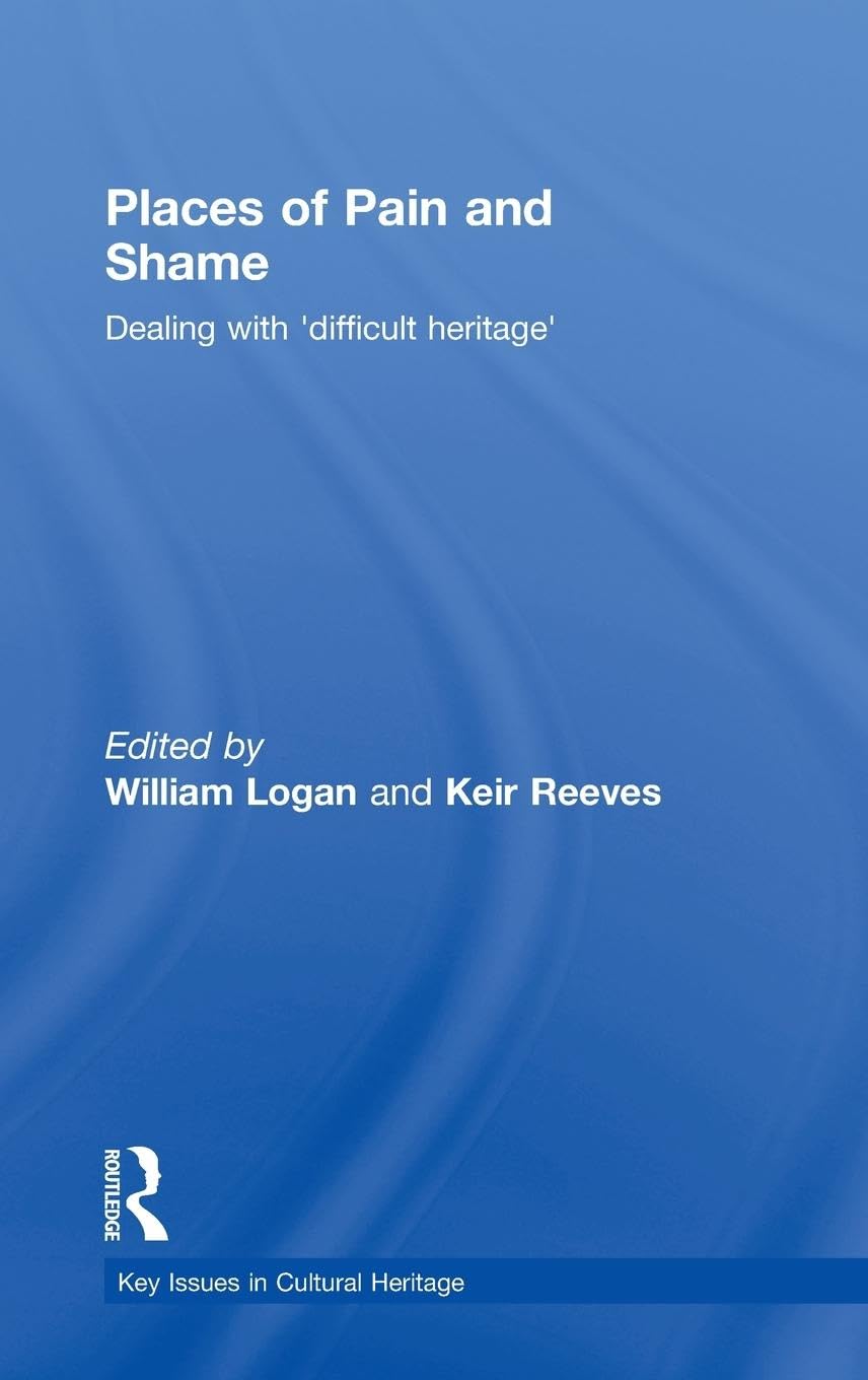 Places of Pain and Shame: Dealing with 'Difficult Heritage' (Key Issues in Cultural Heritage)