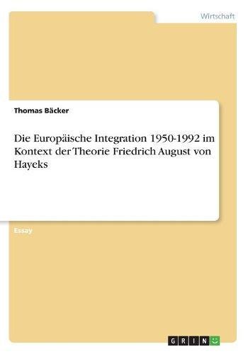 Die Europäische Integration 1950-1992 im Kontext der Theorie Friedrich August von Hayeks