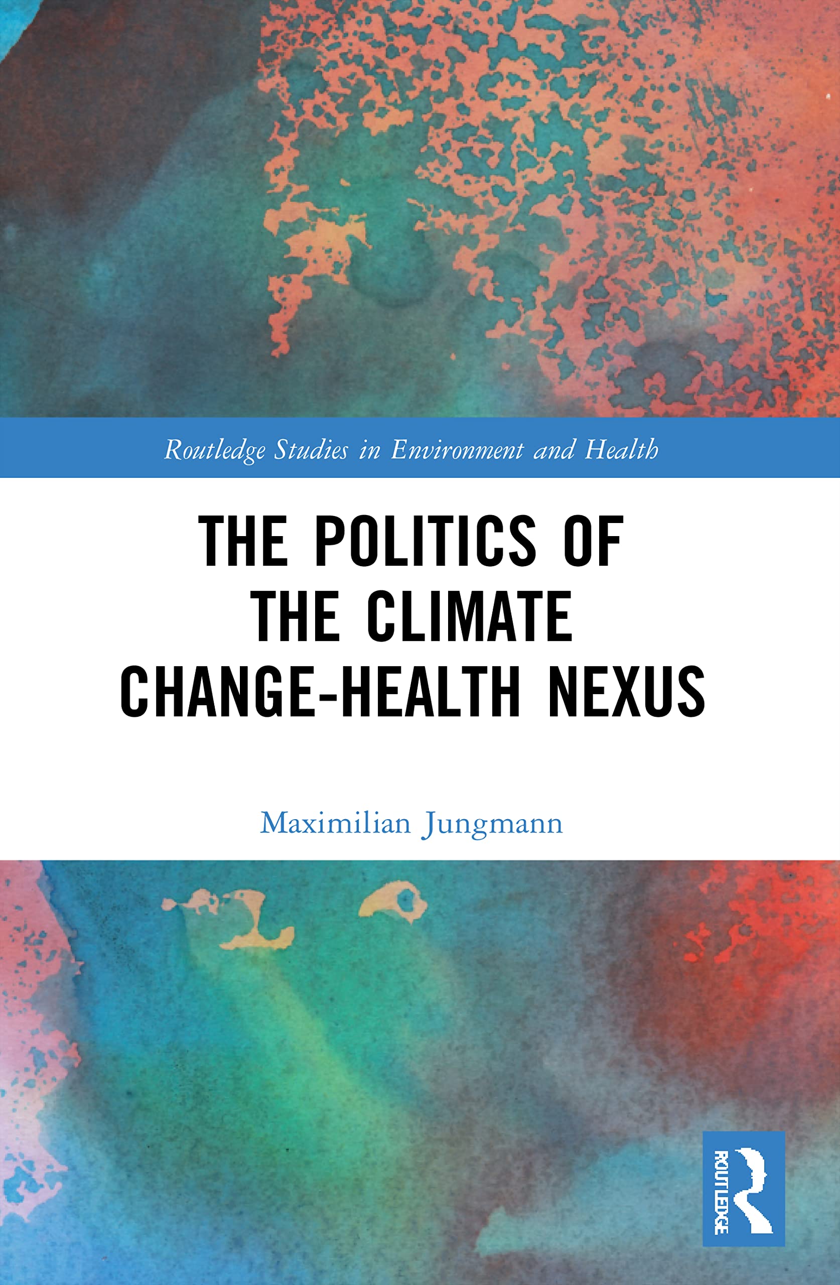 The Politics of the Climate Change-Health Nexus (Routledge Studies in Environment and Health)