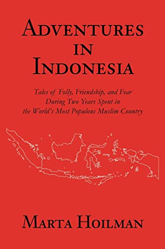 ADVENTURES IN INDONESIA: Tales of Folly, Friendship, and Fear During Two Years Spent in the World's Most Populous Muslim Country