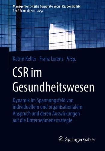 CSR im Gesundheitswesen: Dynamik im Spannungsfeld von individuellem und organisationalem Anspruch und deren Auswirkungen auf die Unternehmensstrategie ... Corporate Social Responsibility