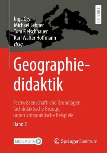 Geographiedidaktik: Fachwissenschaftliche Grundlagen, fachdidaktische Bezüge, unterrichtspraktische Beispiele - Band 2