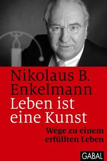 Leben ist eine Kunst: Wege zu einem erfüllten Leben