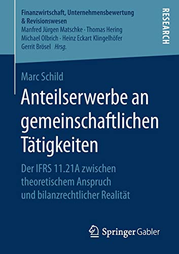 Anteilserwerbe an gemeinschaftlichen Tätigkeiten: Der IFRS 11.21A zwischen theoretischem Anspruch und bilanzrechtlicher Realität (Finanzwirtschaft, Unternehmensbewertung & Revisionswesen)