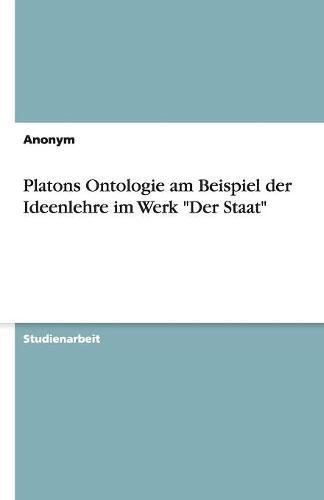 Platons Ontologie am Beispiel der Ideenlehre im Werk Der Staat