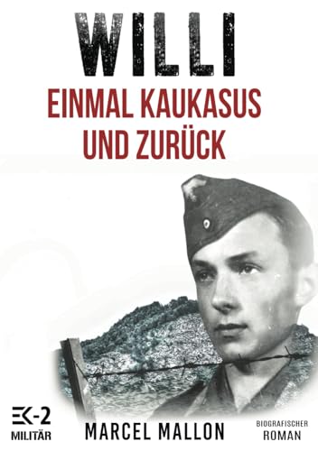 Willi – Einmal Kaukasus und zurück: Ostfront und Kriegsgefangenschaft: Romanhafte Biografie eines ehemaligen MG-Schützen im 2. Weltkrieg (Deutsche Soldaten-Biografien)