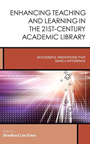 Enhancing Teaching and Learning in the 21st-Century Academic Library: Successful Innovations That Make a Difference (Creating the 21st-century Academic Library, 2, Band 2)